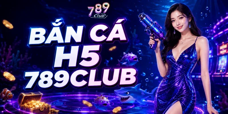 Bắn cá H5 789Club