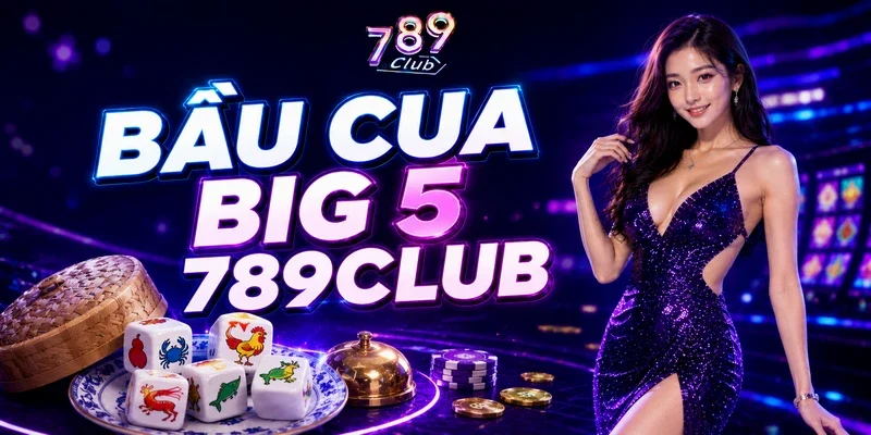Bầu cua big 5 789club