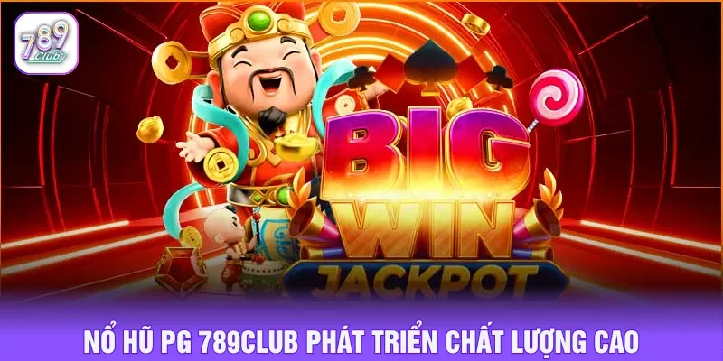 Nổ hũ PG 789CLUB phát triển nội dung chất lượng cao